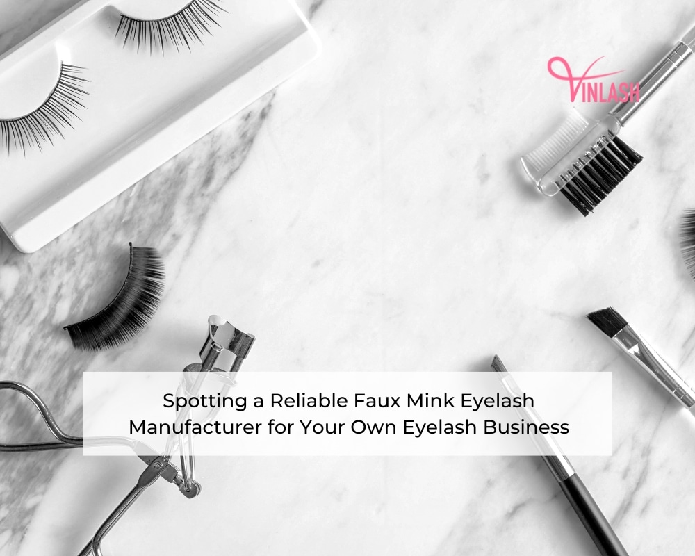 spotting-a-reliable-faux-mink-eyelash-manufacturer-for-your-own-eyelash-business-1