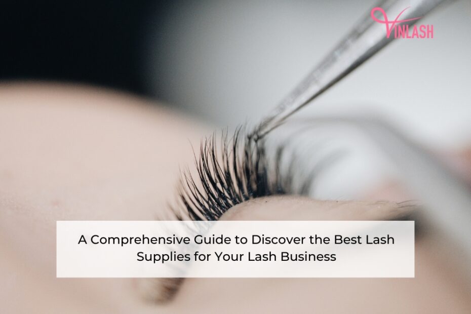 a-comprehensive-guide-to-discover-the-best-lash-supplies-for-your-lash-business-1