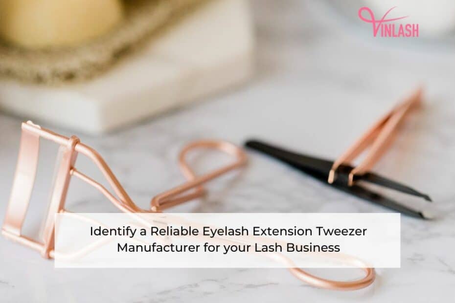 identify-a-reliable-eyelash-extension-tweezer-manufacturer-for-your-lash-business-1