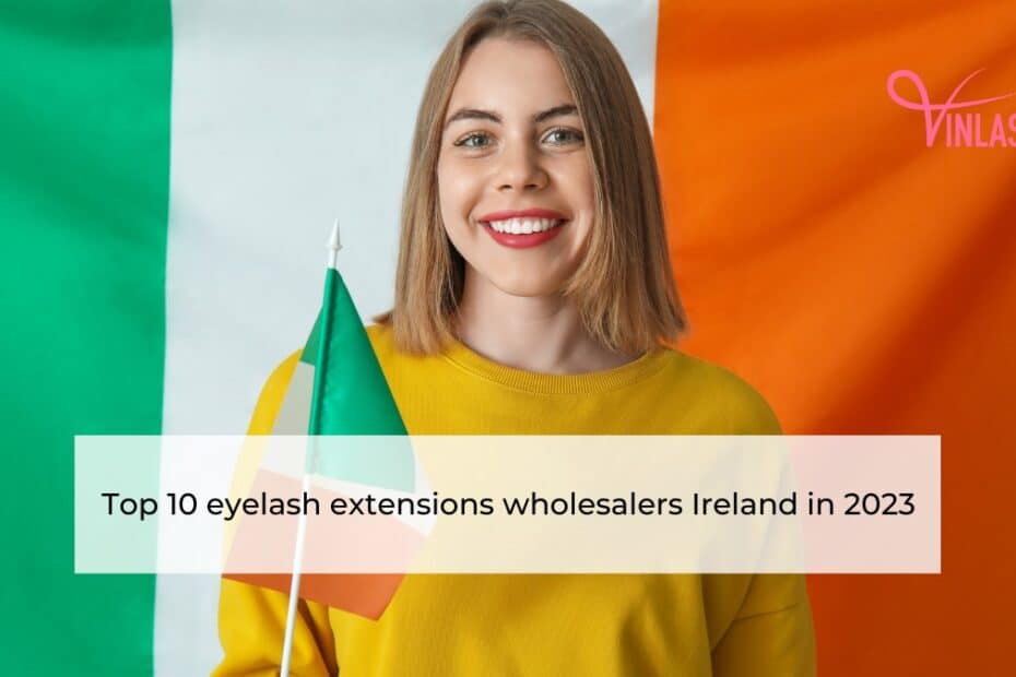 Top 10 eyelash extensions wholesalers Ireland in 2023