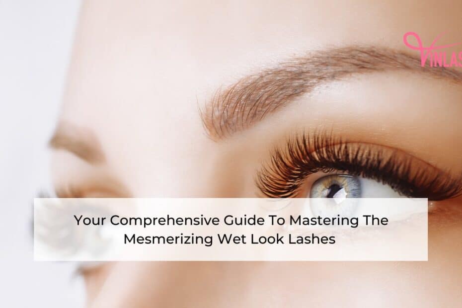 your-comprehensive-guide-to-mastering-the-mesmerizing-wet-look-lashes