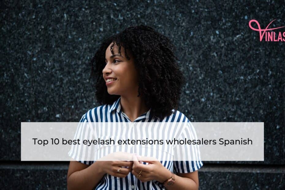 Top 10 best eyelash extensions wholesalers Spanish