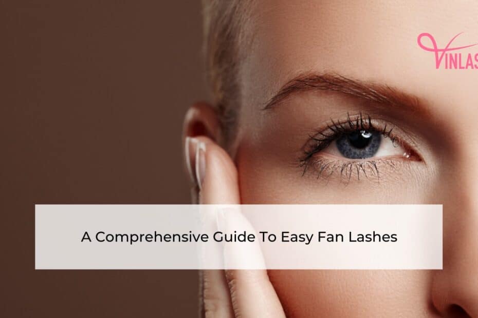 a-comprehensive-guide-to-easy-fan-lashes