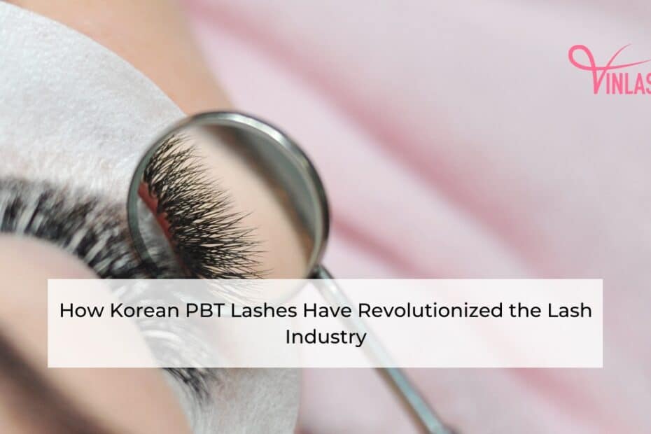 how-korean-pbt-lashes-have-revolutionized-the-lash-industry