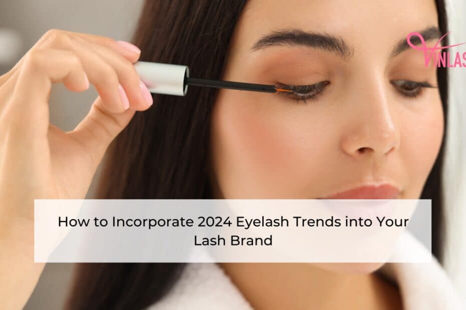 how-to-incorporate-2024-eyelash-trends-into-your-lash-brand
