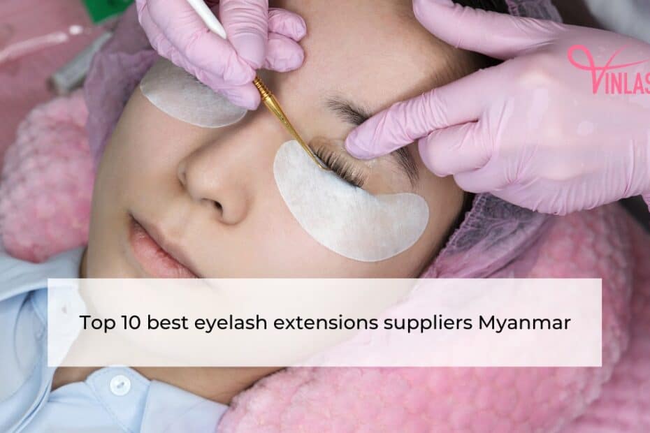Top 10 best eyelash extensions suppliers Myanmar
