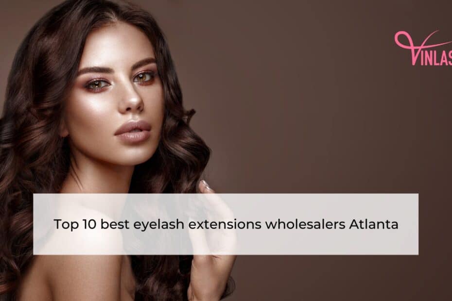 Top 10 best eyelash extensions wholesalers Atlanta