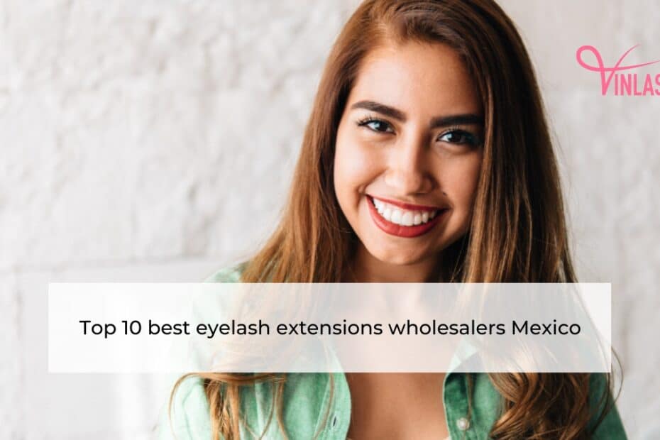 Top 10 best eyelash extensions wholesalers Mexico