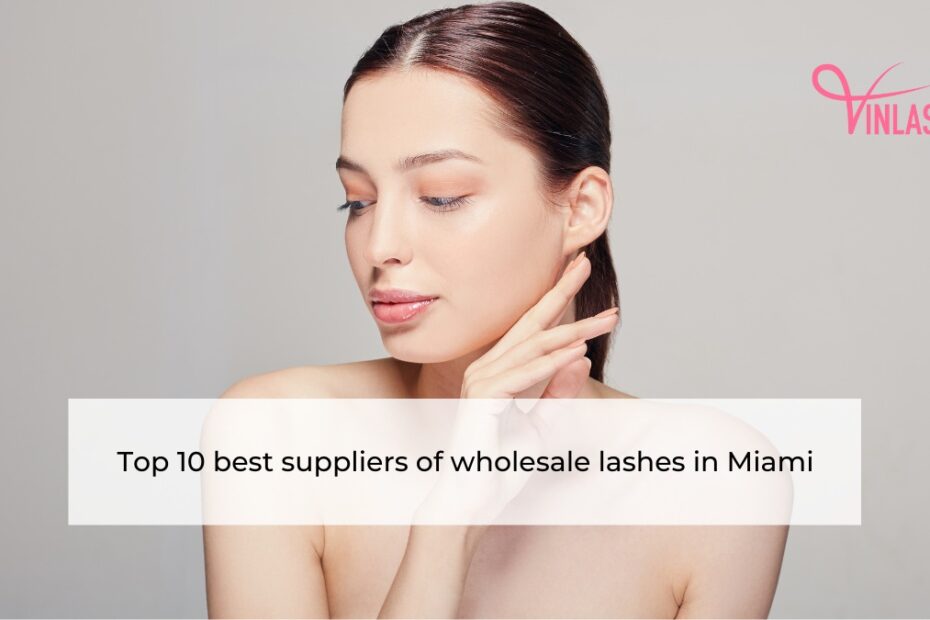 Top 10 best suppliers of wholesale lashes in Miami