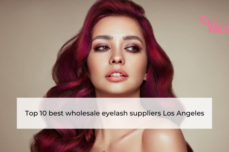 Top 10 best wholesale eyelash suppliers Los Angeles
