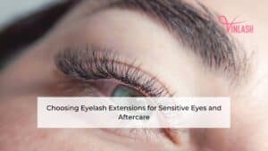 choosing-eyelash-extensions-for-sensitive-eyes-and-aftercare