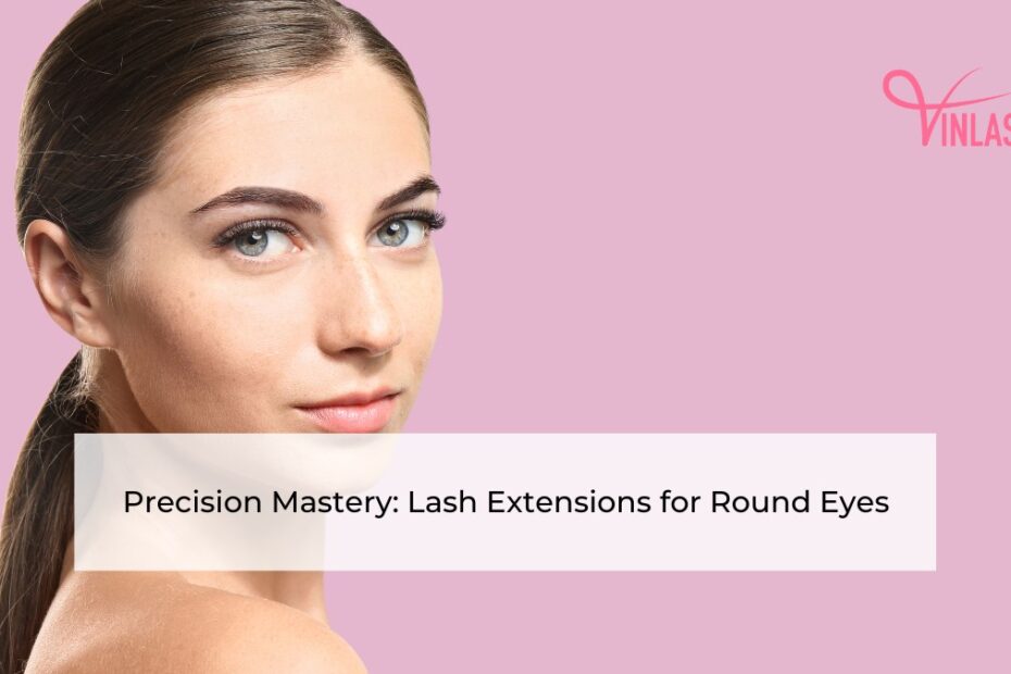 precision-mastery-lash-extensions-for-round-eyes